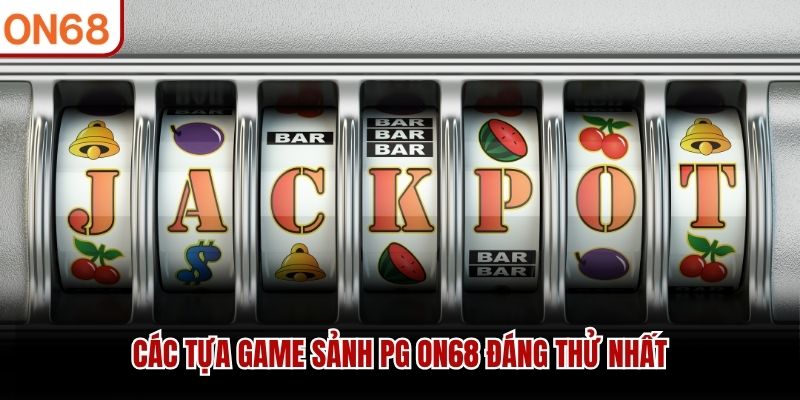 Các tựa game Sảnh PG ON68 đáng thử nhất sảnh pg ON68