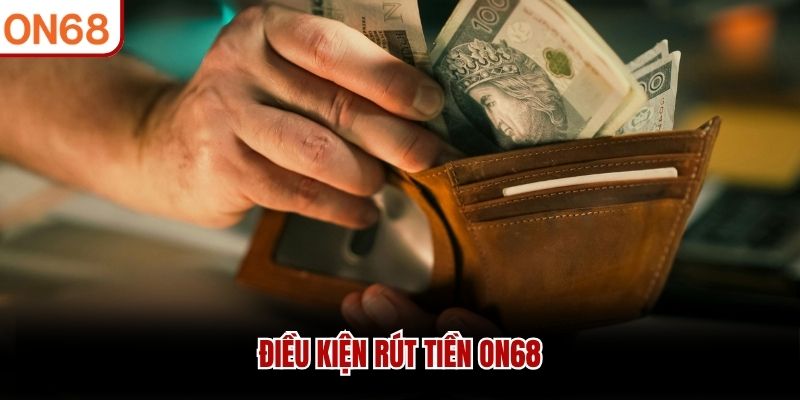 Điều kiện rút tiền ON68 rút tiền on68
