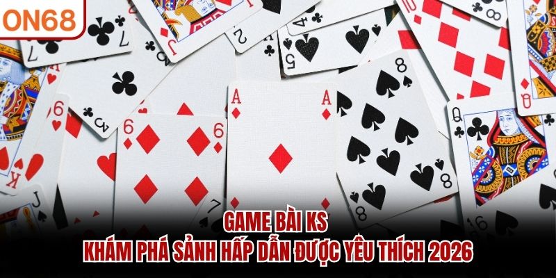 Game bài KS mang đến trải nghiệm giải trí trực tuyến hiện đại Game bài KS