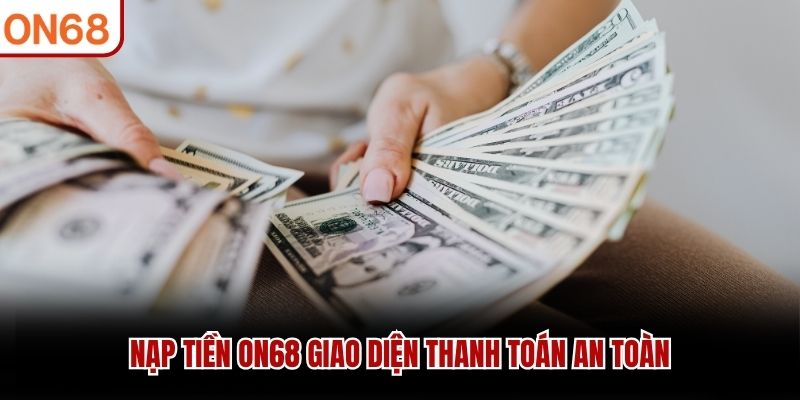 Nạp tiền ON68 giao diện thanh toán an toàn nạp tiền on68