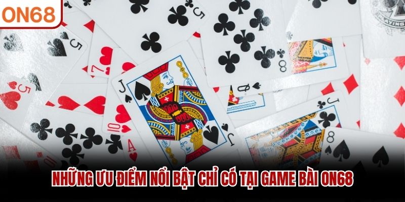 Những ưu điểm nổi bật chỉ có tại Game bài ON68 game bài on68