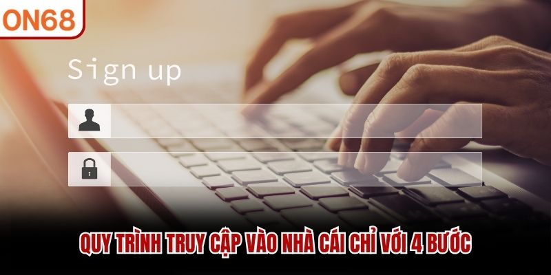 Quy trình truy cập vào nhà cái chỉ với 4 bước đăng nhập on68